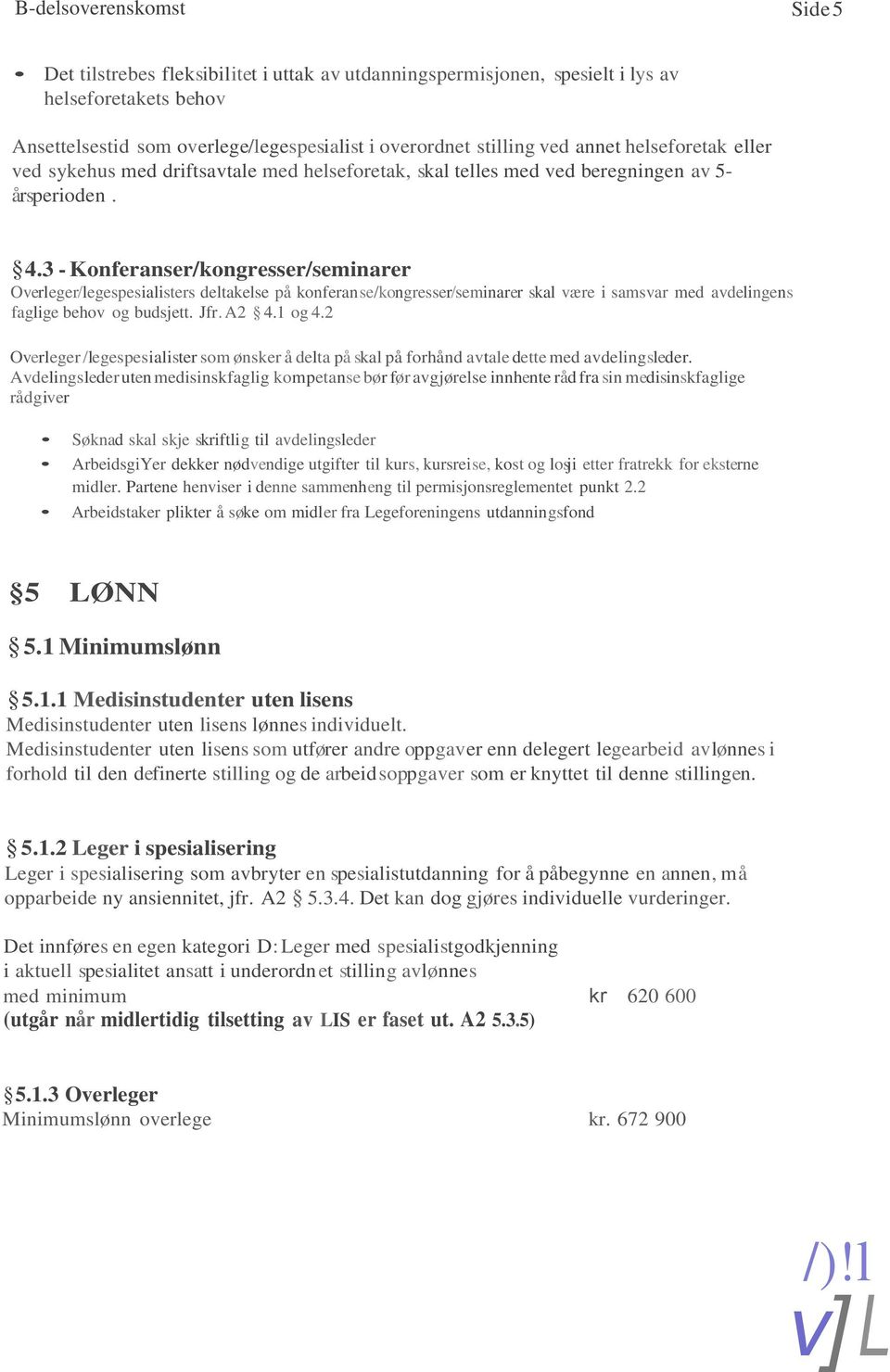 3 - Konferanser/kongresser/seminarer Overleger/legespesialisters deltakelse på konferanse/kongresser/seminarer skal være i samsvar med avdelingens faglige behov og budsjett. Jfr. A2 4.1 og 4.