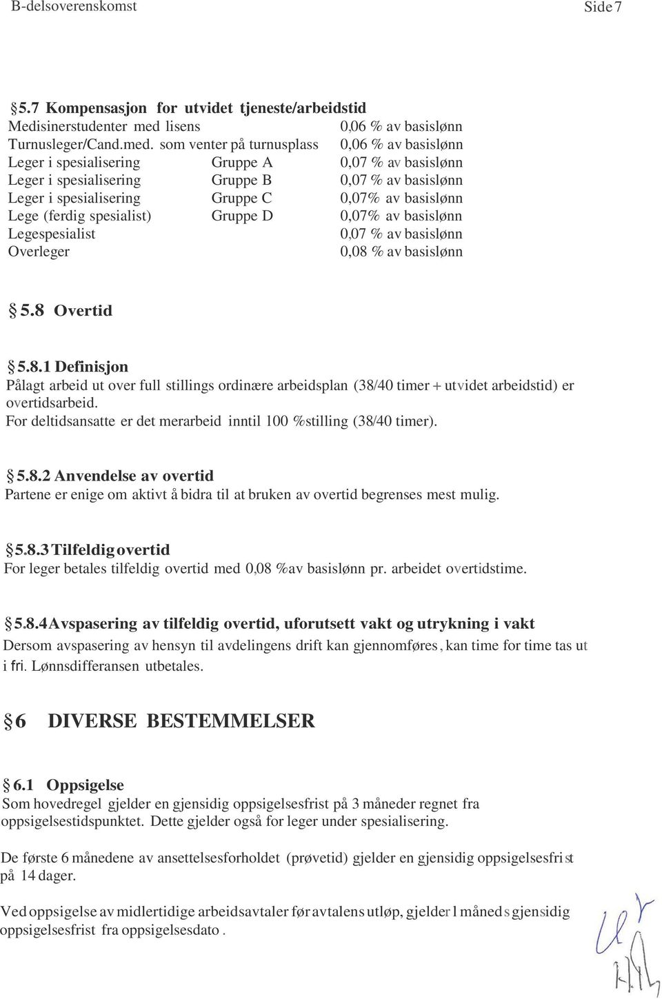 som venter på turnusplass 0,06 % av basislønn Leger i spesialisering Gruppe A 0,07 % av basislønn Leger i spesialisering Gruppe B 0,07 % av basislønn Leger i spesialisering Gruppe C 0,07% av