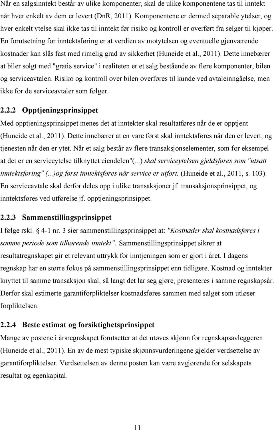 En forutsetning for inntektsføring er at verdien av motytelsen og eventuelle gjenværende kostnader kan slås fast med rimelig grad av sikkerhet (Huneide et al., 2011).