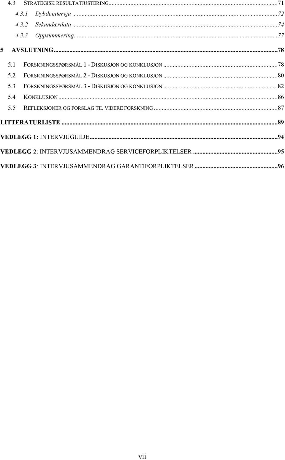 3 FORSKNINGSSPØRSMÅL 3 - DISKUSJON OG KONKLUSJON... 82 5.4 KONKLUSJON... 86 5.5 REFLEKSJONER OG FORSLAG TIL VIDERE FORSKNING.