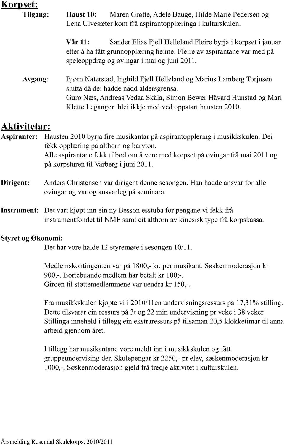 Avgang: Bjørn Naterstad, Inghild Fjell Helleland og Marius Lamberg Torjusen slutta då dei hadde nådd aldersgrensa.