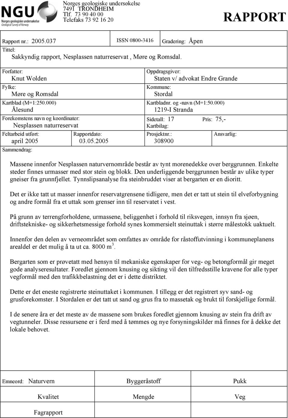 000) Ålesund Forekomstens navn og koordinater: Nesplassen naturreservat Feltarbeid utført: april 2005 Sammendrag: Rapportdato: 03.05.2005 Oppdragsgiver: Staten v/ advokat Endre Grande Kommune: Stordal Kartbladnr.