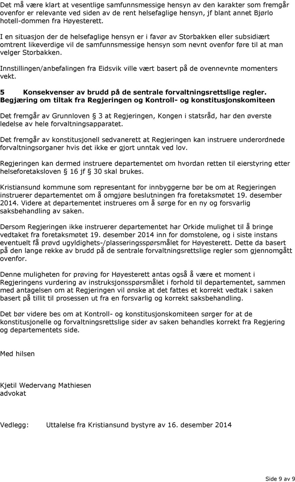 Innstillingen/anbefalingen fra Eidsvik ville vært basert på de ovennevnte momenters vekt. 5 Konsekvenser av brudd på de sentrale forvaltningsrettslige regler.