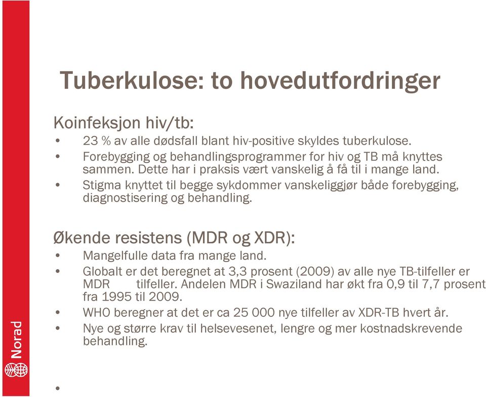 Stigma knyttet til begge sykdommer vanskeliggjør både forebygging, diagnostisering og behandling. Økende resistens (MDR og XDR): Mangelfulle data fra mange land.