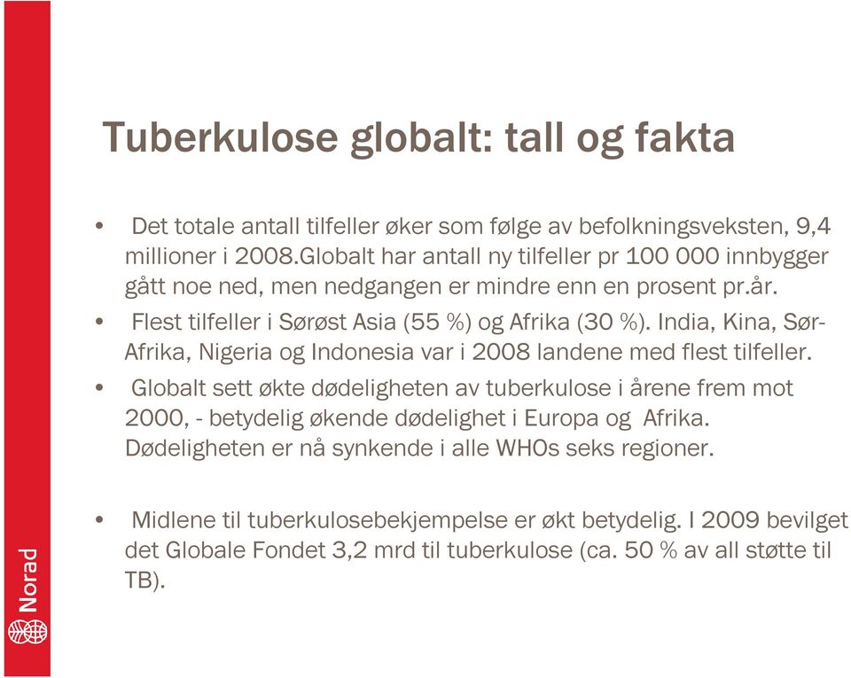 India, Kina, Sør- Afrika, Nigeria og Indonesia var i 2008 landene med flest tilfeller.