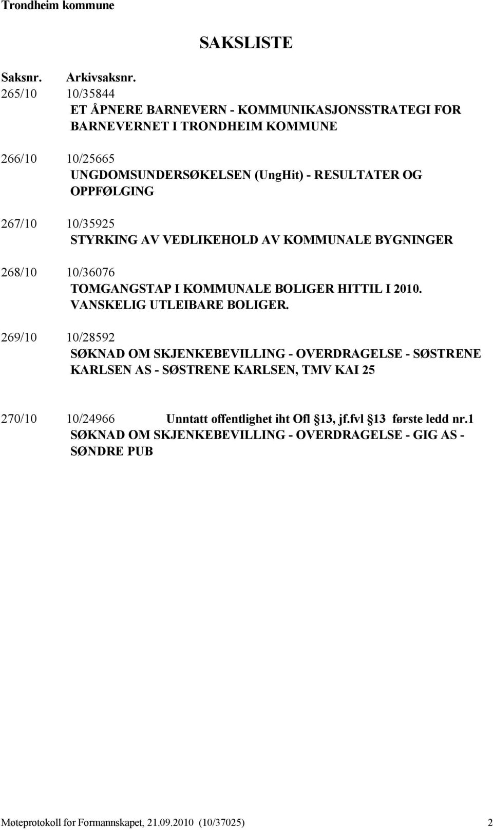 OPPFØLGING 267/10 10/35925 STYRKING AV VEDLIKEHOLD AV KOMMUNALE BYGNINGER 268/10 10/36076 TOMGANGSTAP I KOMMUNALE BOLIGER HITTIL I 2010. VANSKELIG UTLEIBARE BOLIGER.