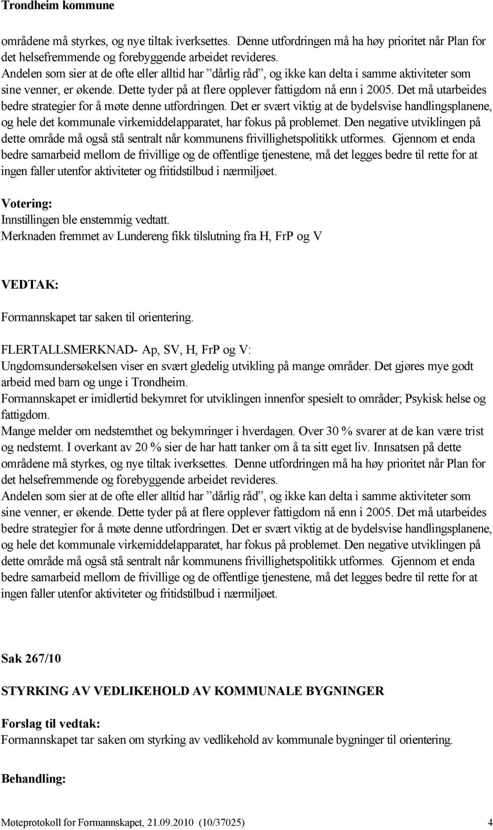 Det må utarbeides bedre strategier for å møte denne utfordringen. Det er svært viktig at de bydelsvise handlingsplanene, og hele det kommunale virkemiddelapparatet, har fokus på problemet.