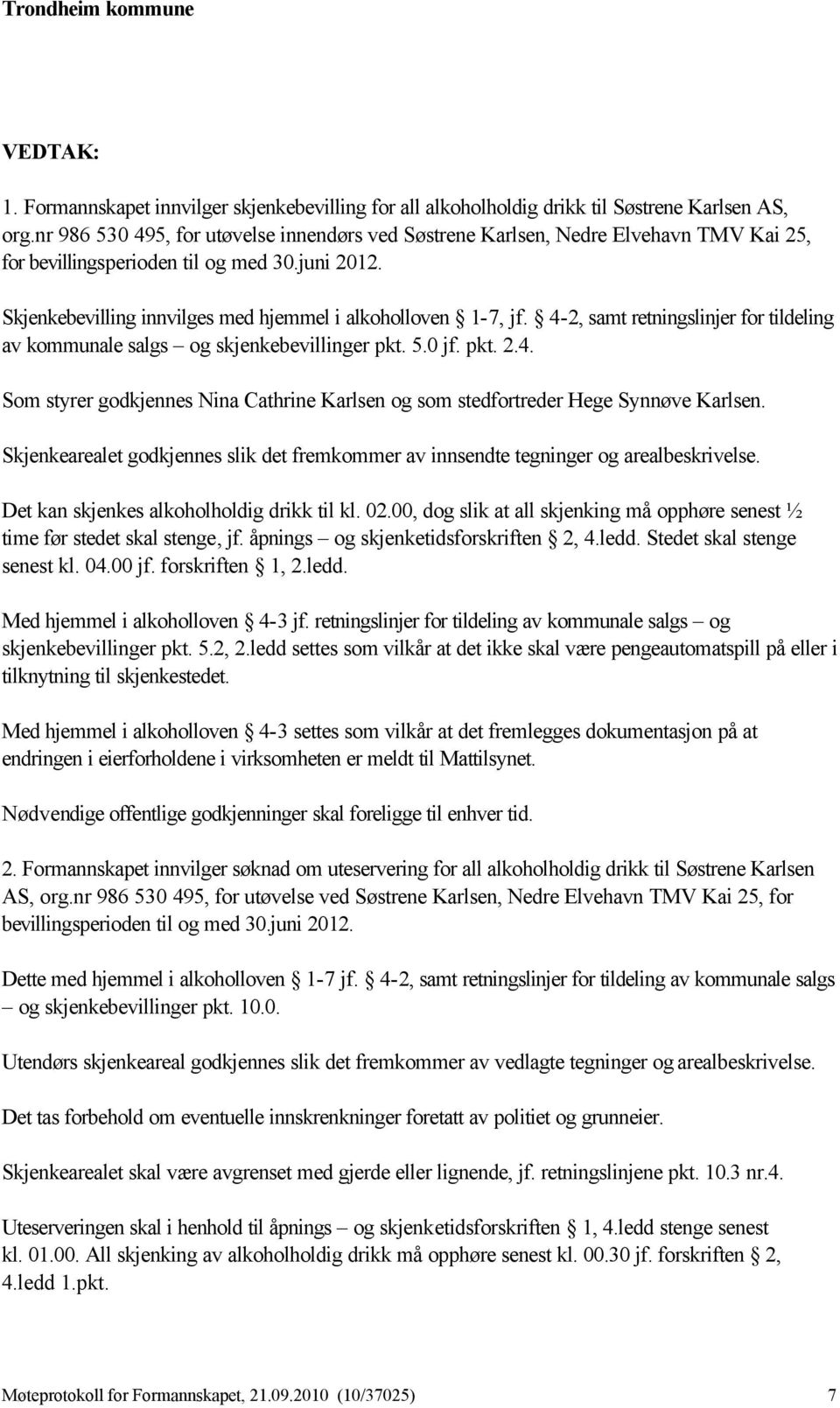 4-2, samt retningslinjer for tildeling av kommunale salgs og skjenkebevillinger pkt. 5.0 jf. pkt. 2.4. Som styrer godkjennes Nina Cathrine Karlsen og som stedfortreder Hege Synnøve Karlsen.