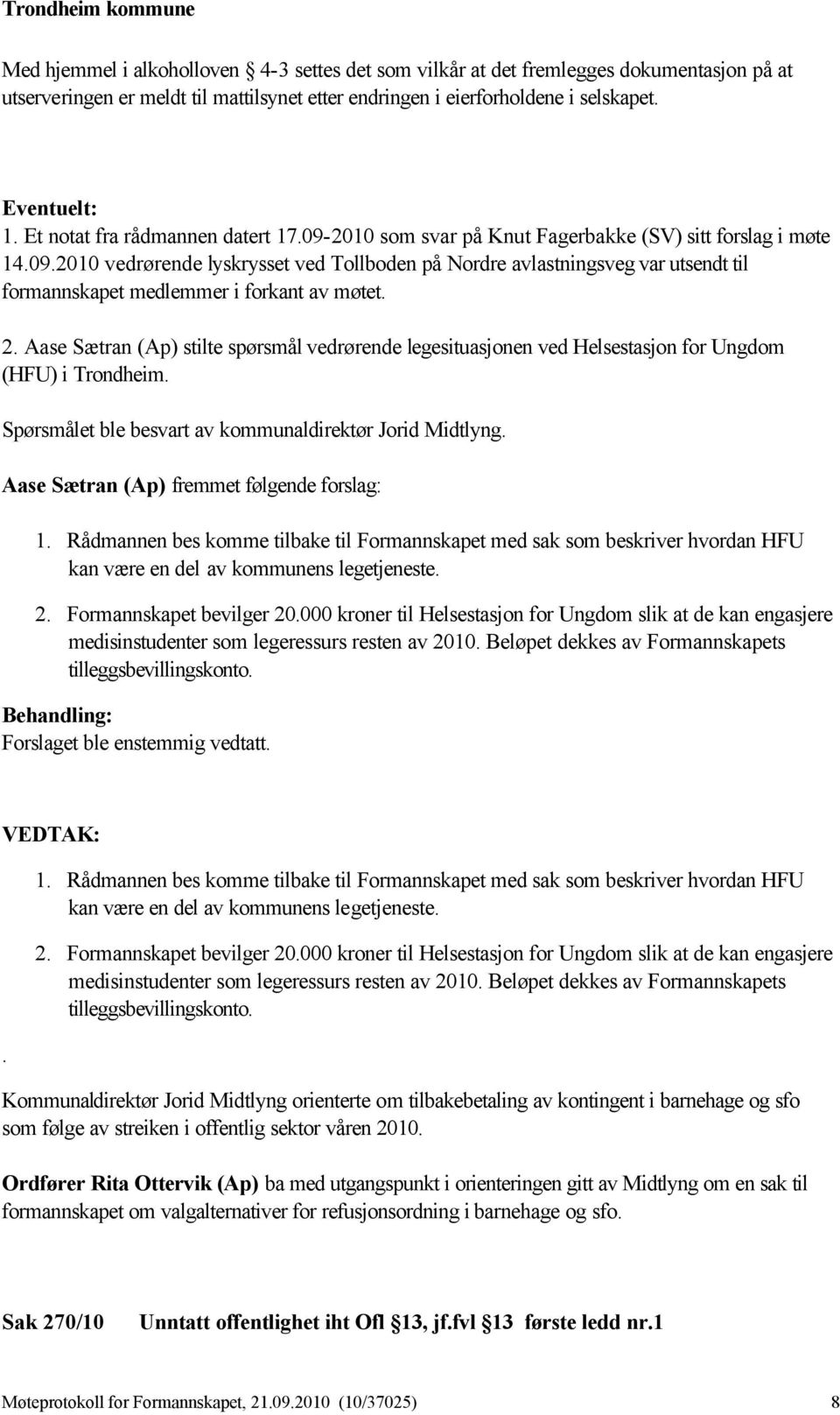 2. Aase Sætran (Ap) stilte spørsmål vedrørende legesituasjonen ved Helsestasjon for Ungdom (HFU) i Trondheim. Spørsmålet ble besvart av kommunaldirektør Jorid Midtlyng.