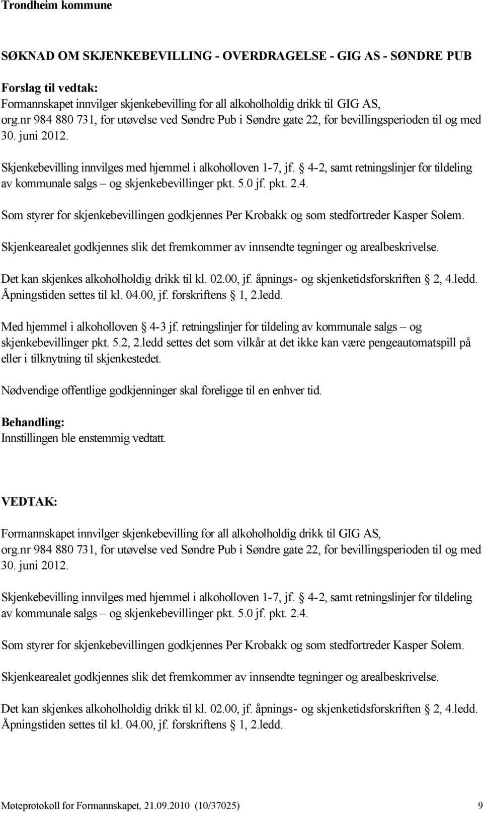 4-2, samt retningslinjer for tildeling av kommunale salgs og skjenkebevillinger pkt. 5.0 jf. pkt. 2.4. Som styrer for skjenkebevillingen godkjennes Per Krobakk og som stedfortreder Kasper Solem.