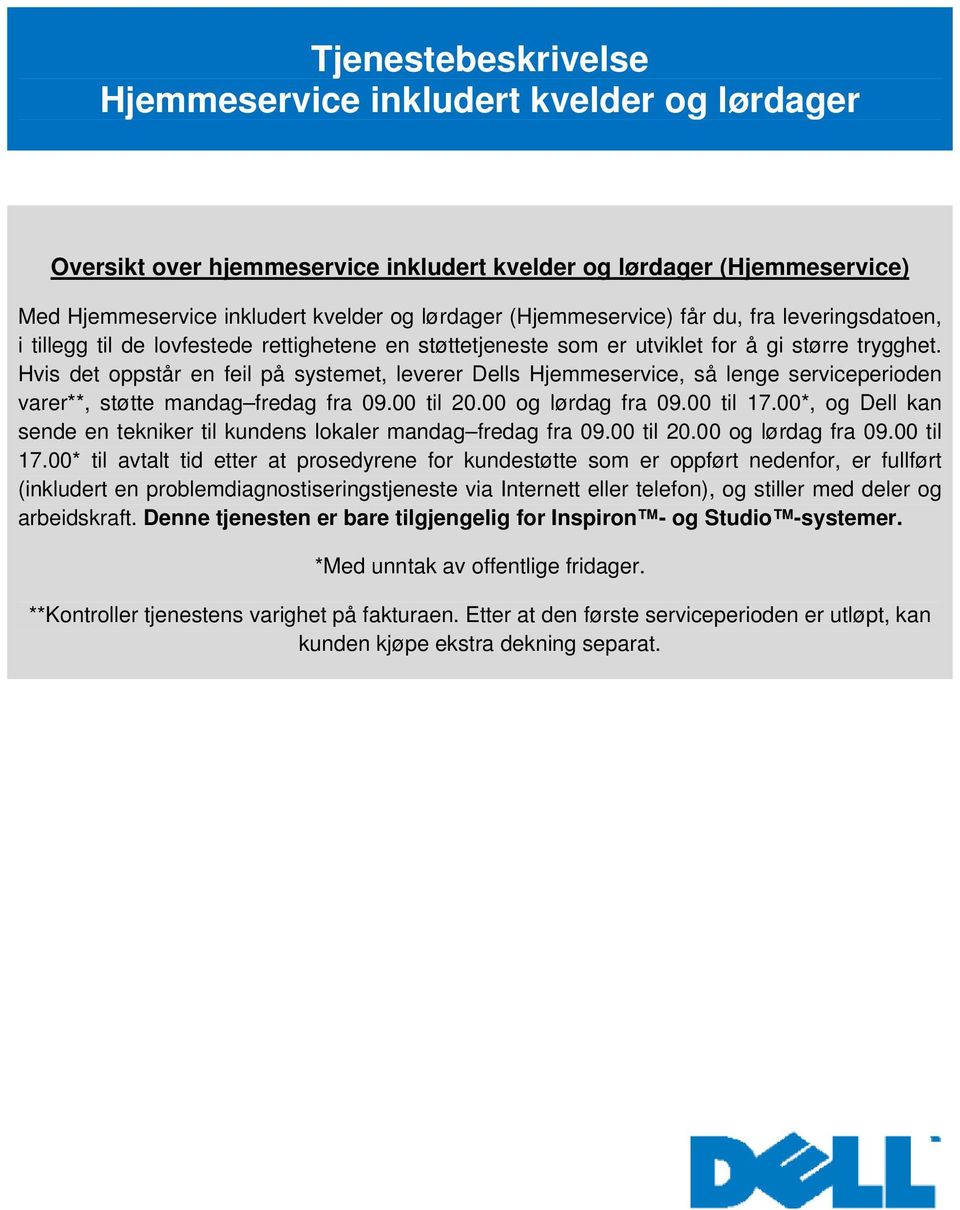 Hvis det oppstår en feil på systemet, leverer Dells Hjemmeservice, så lenge serviceperioden varer**, støtte mandag fredag fra 09.00 til 20.00 og lørdag fra 09.00 til 17.