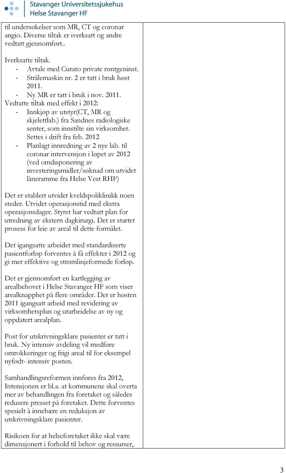 ) fra Sandnes radiologiske senter, som innstilte sin virksomhet. Settes i drift fra feb. 2012 - Planlagt innredning av 2 nye lab.