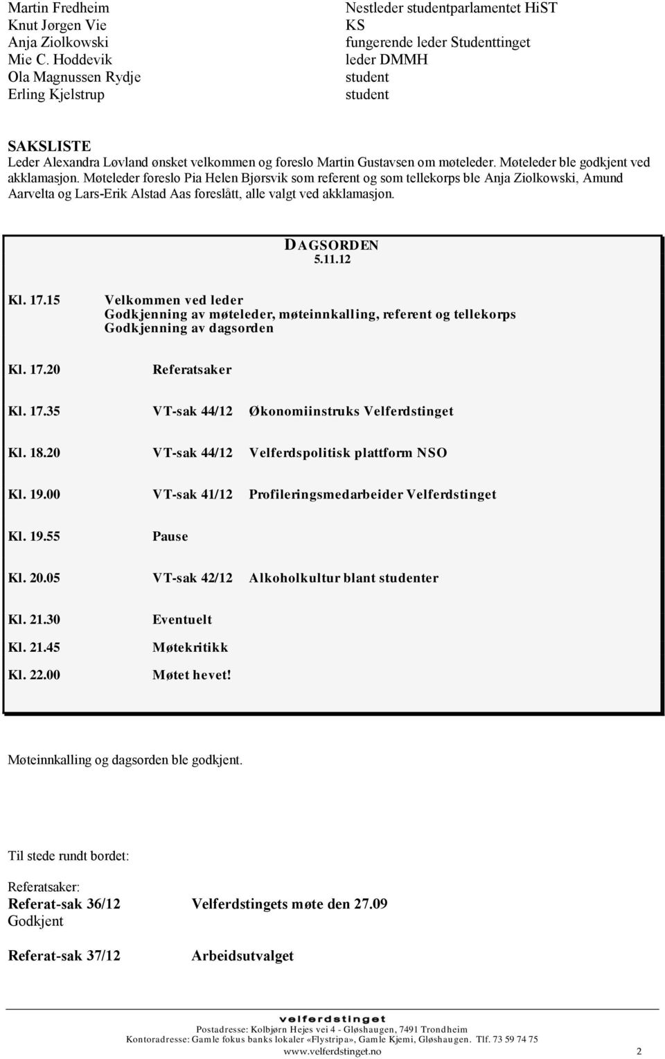 foreslo Martin Gustavsen om møteleder. Møteleder ble godkjent ved akklamasjon.