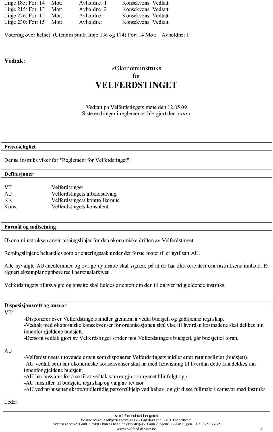 09 Siste endringer i reglementet ble gjort den xxxxx Fravikelighet Denne instruks viker for "Reglement for Velferdstinget". Definisjoner VT AU KK Kons.