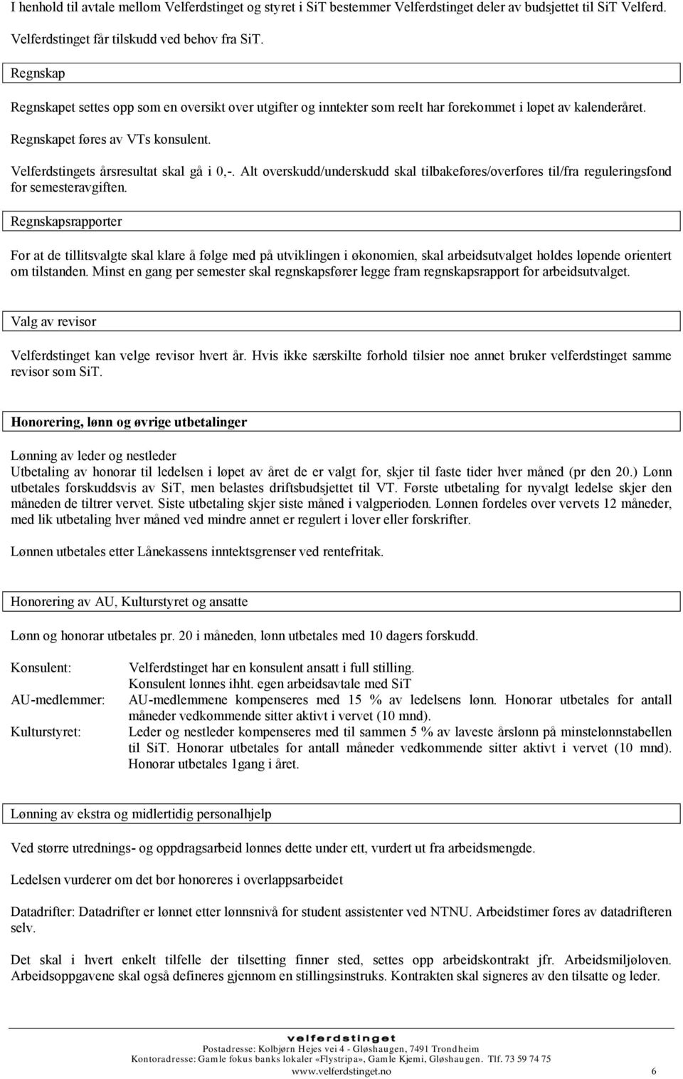 Velferdstingets årsresultat skal gå i 0,-. Alt overskudd/underskudd skal tilbakeføres/overføres til/fra reguleringsfond for semesteravgiften.