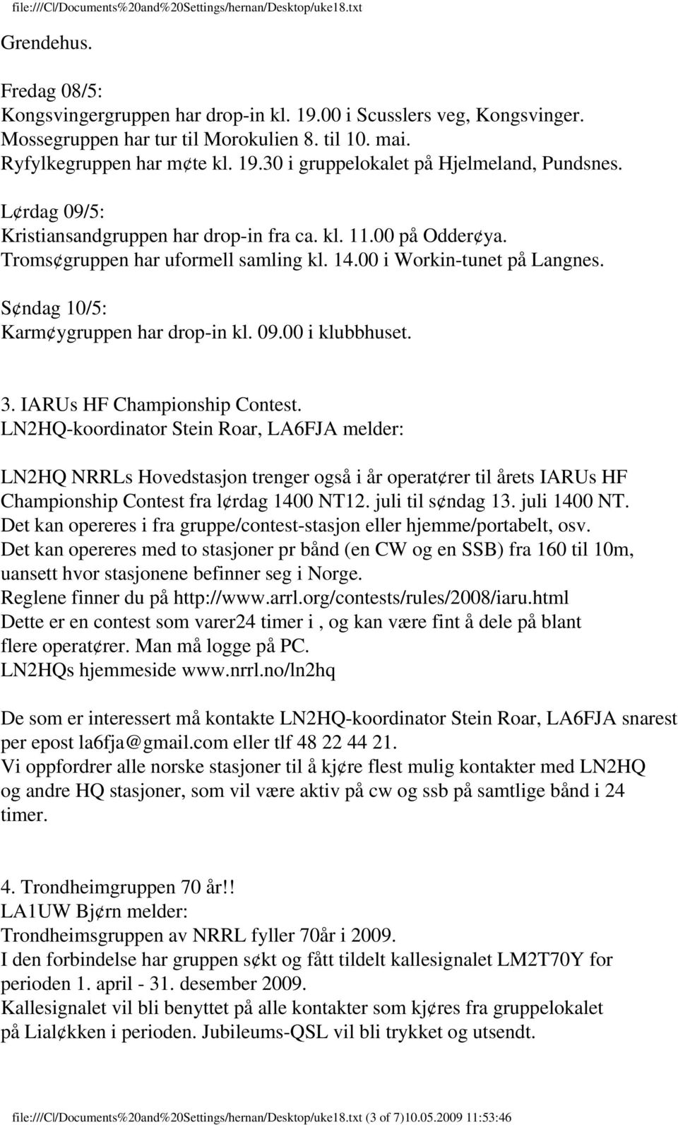 3. IARUs HF Championship Contest. LN2HQ-koordinator Stein Roar, LA6FJA melder: LN2HQ NRRLs Hovedstasjon trenger også i år operat rer til årets IARUs HF Championship Contest fra l rdag 1400 NT12.