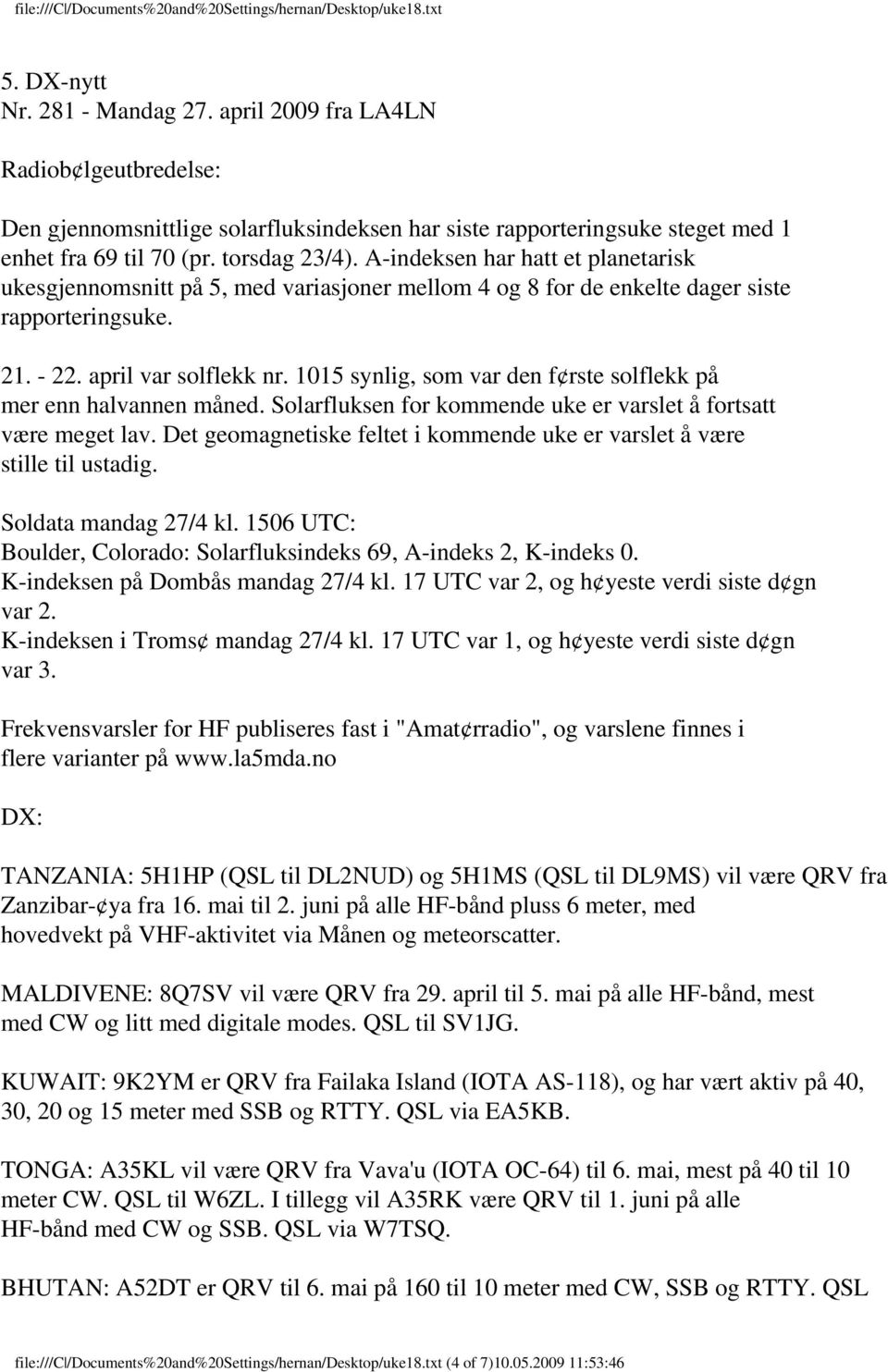 1015 synlig, som var den f rste solflekk på mer enn halvannen måned. Solarfluksen for kommende uke er varslet å fortsatt være meget lav.