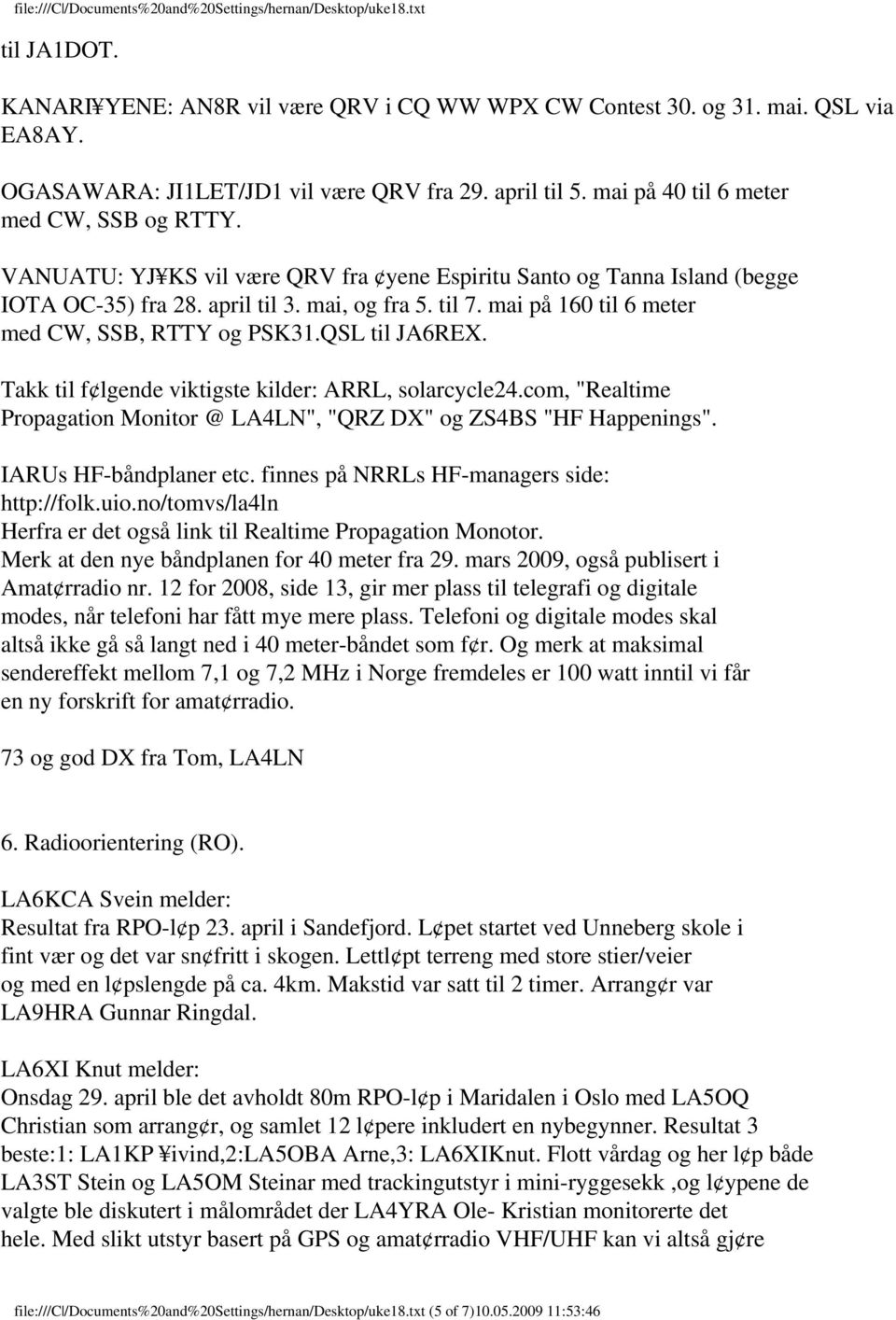 Takk til f lgende viktigste kilder: ARRL, solarcycle24.com, "Realtime Propagation Monitor @ LA4LN", "QRZ DX" og ZS4BS "HF Happenings". IARUs HF-båndplaner etc.