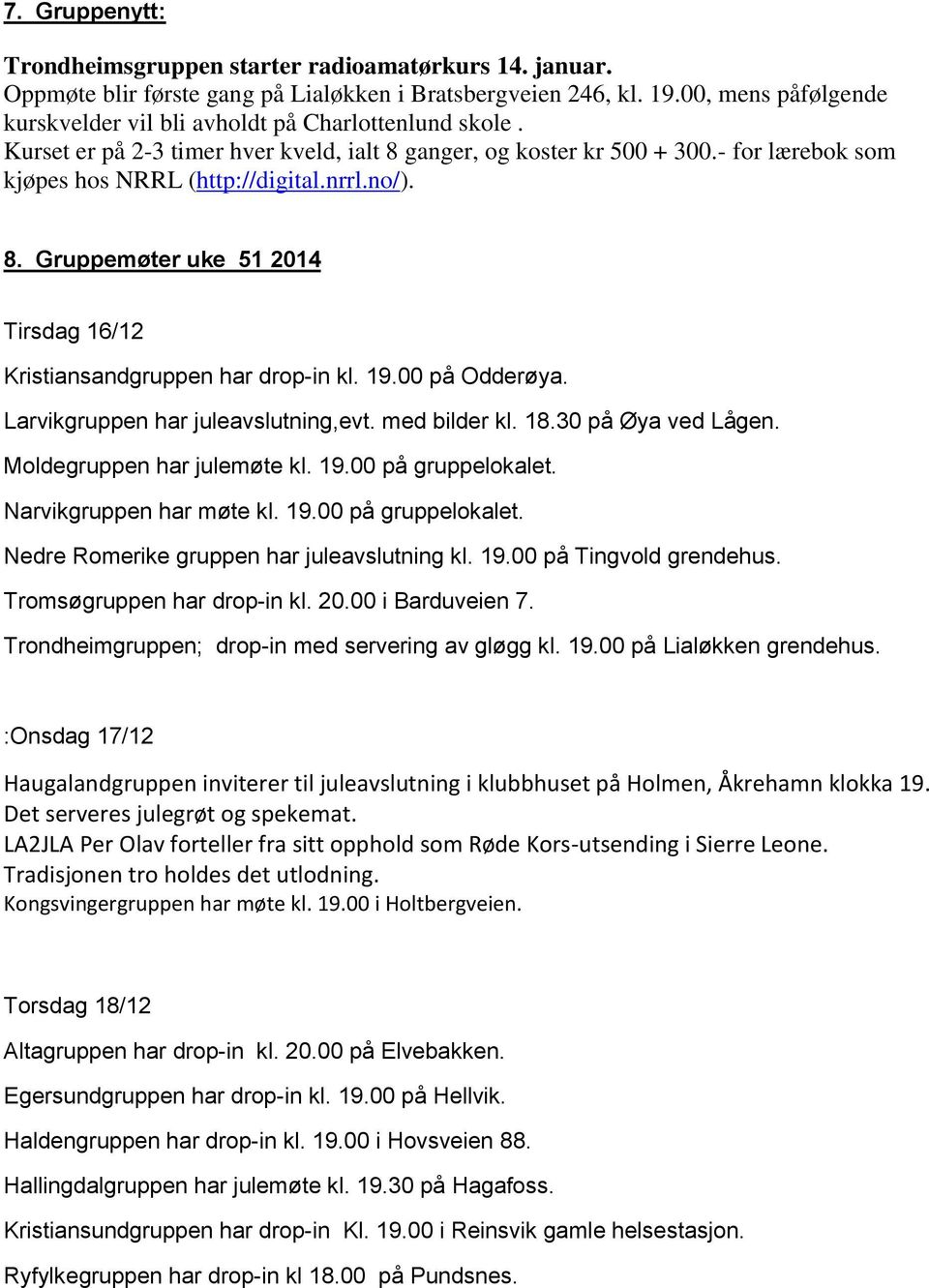 nrrl.no/). 8. Gruppemøter uke 51 2014 Tirsdag 16/12 Kristiansandgruppen har drop-in kl. 19.00 på Odderøya. Larvikgruppen har juleavslutning,evt. med bilder kl. 18.30 på Øya ved Lågen.