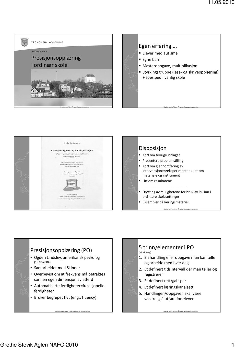 om resultatene Drøfting av mulighetene for bruk av PO inn i ordinære skolesettinger Eksempler på læringsmateriell Presisjonsopplæring (PO) Ogden Lindsley, amerikansk psykolog (1922-2004) Samarbeidet