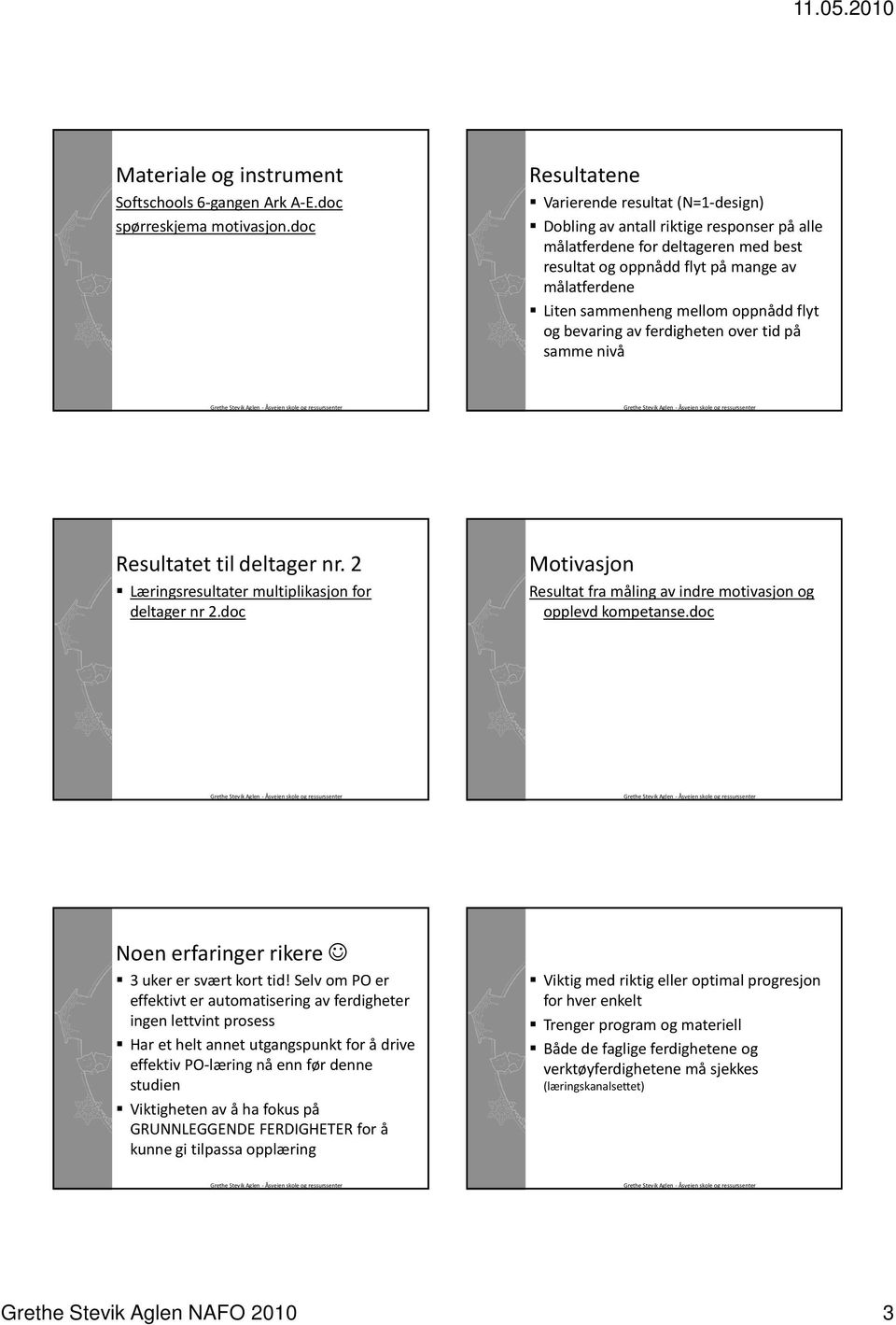 mellom oppnådd flyt og bevaring av ferdigheten over tid på samme nivå Resultatet til deltager nr. 2 Læringsresultater multiplikasjon for deltager nr 2.