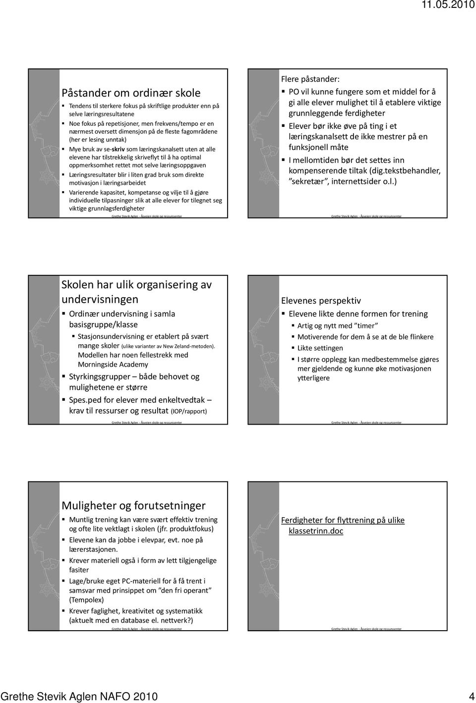 Læringsresultater blir i liten grad bruk som direkte motivasjon i læringsarbeidet Varierende kapasitet, kompetanse og vilje til å gjøre individuelle tilpasninger slik at alle elever for tilegnet seg