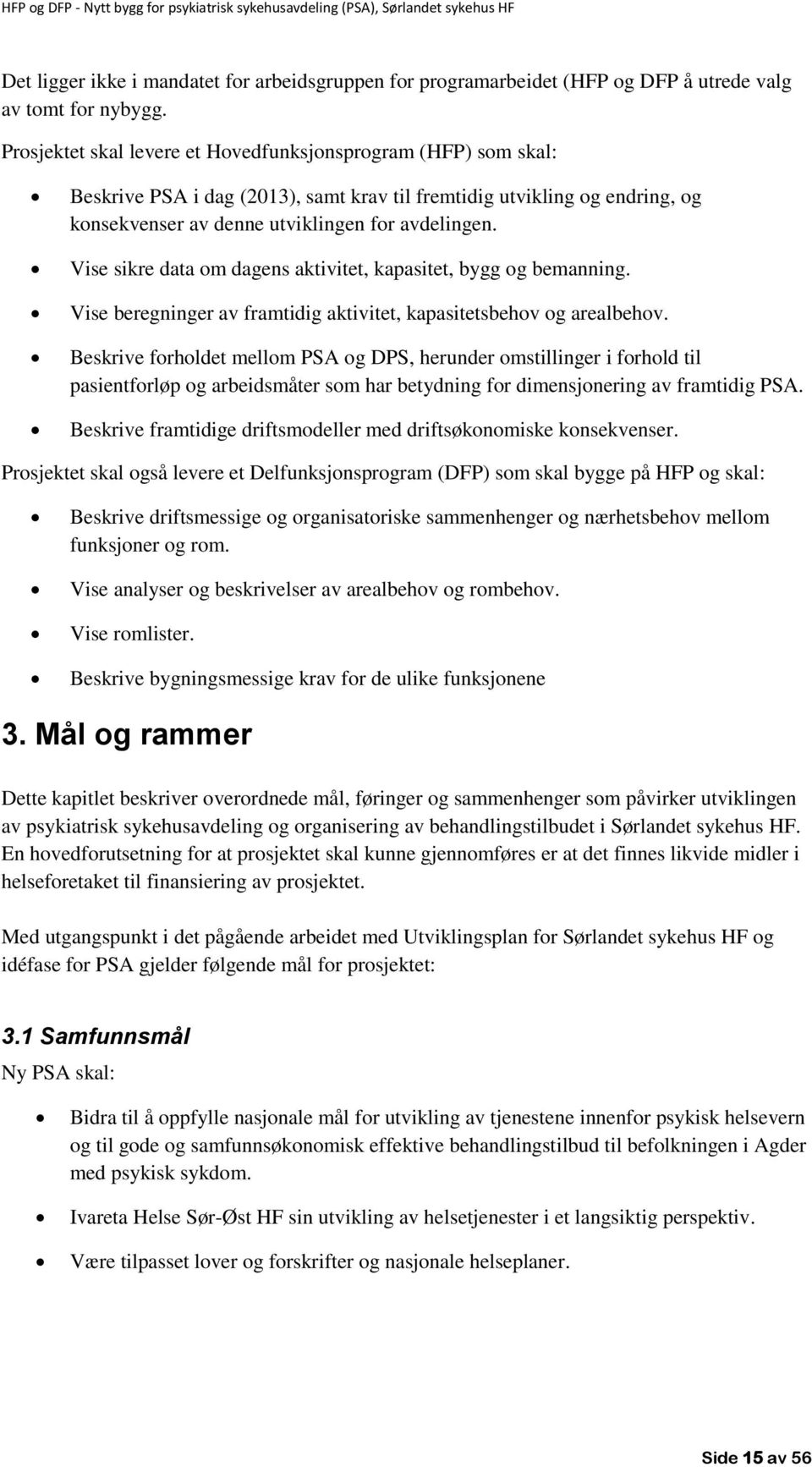 Vise sikre data om dagens aktivitet, kapasitet, bygg og bemanning. Vise beregninger av framtidig aktivitet, kapasitetsbehov og arealbehov.