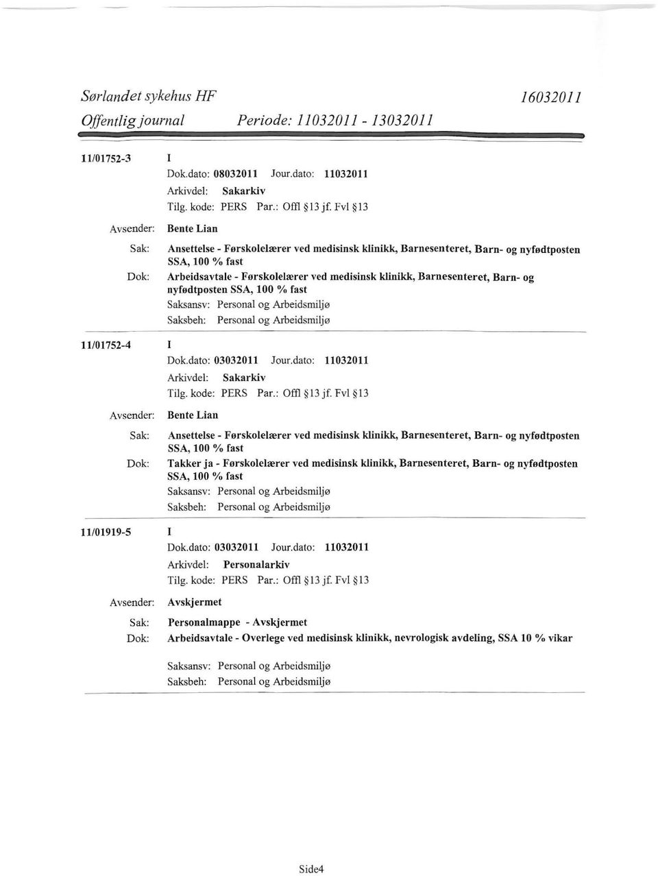 dato: 11032011 Bente Lian Ansettelse - Førskolelærer ved medisinsk klinikk, Barnesenteret, Barn- og nyfødtposten SSA, 100% fast Takker ja- Førskolelærer ved medisinsk klinikk,