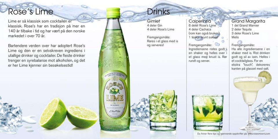 De fleste drinker trenger en syrebalanse mot alkoholen, og det er her Lime kjenner sin besøkelsestid! Gimlet 4 deler Gin 4 deler Rose s Lime Røres i et glass med is og serveres!