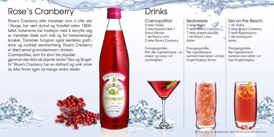 Rose s Cranberry er blant annet grunnstammen i drinken Cosmopolitan, som for alvor ble populær gjennom den ikke så ukjente serien Sex og Singelliv.