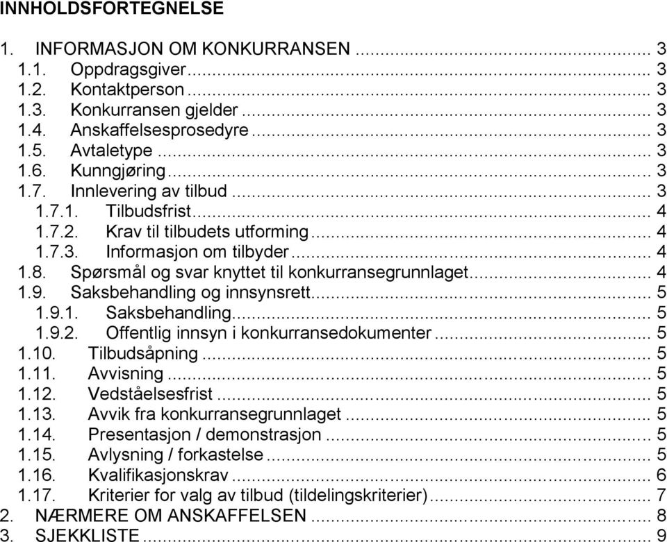 Spørsmål og svar knyttet til konkurransegrunnlaget... 4 1.9. Saksbehandling og innsynsrett... 5 1.9.1. Saksbehandling... 5 1.9.2. Offentlig innsyn i konkurransedokumenter... 5 1.10. Tilbudsåpning.