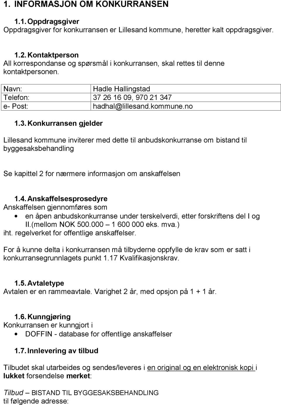 26 16 09, 970 21 347 e- Post: hadhal@lillesand.kommune.no 1.3. Konkurransen gjelder Lillesand kommune inviterer med dette til anbudskonkurranse om bistand til byggesaksbehandling Se kapittel 2 for nærmere informasjon om anskaffelsen 1.