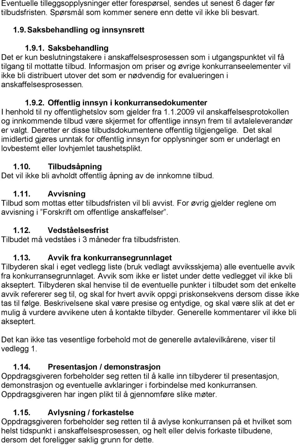 Informasjon om priser og øvrige konkurranseelementer vil ikke bli distribuert utover det som er nødvendig for evalueringen i anskaffelsesprosessen. 1.9.2.