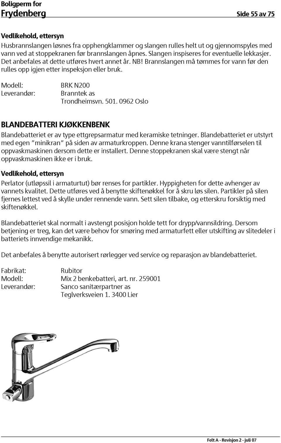 Modell: BRK N200 Branntek as Trondheimsvn. 501. 0962 Oslo BLANDEBATTERI KJØKKENBENK Blandebatteriet er av type ettgrepsarmatur med keramiske tetninger.