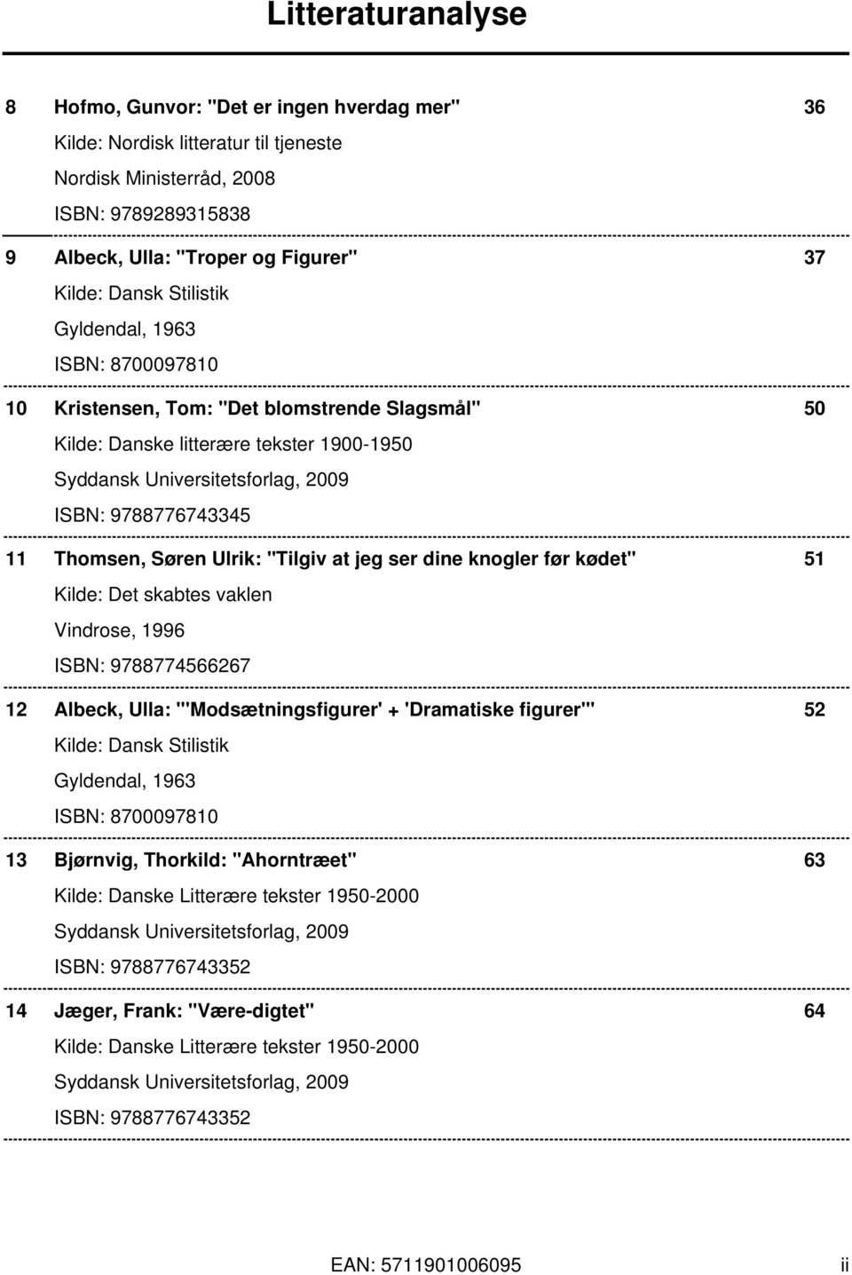 Ulrik: "Tilgiv at jeg ser dine knogler før kødet" 51 Kilde: Det skabtes vaklen Vindrose, 1996 ISBN: 9788774566267 12 Albeck, Ulla: "'Modsætningsfigurer' + 'Dramatiske figurer'" 52 Kilde: Dansk