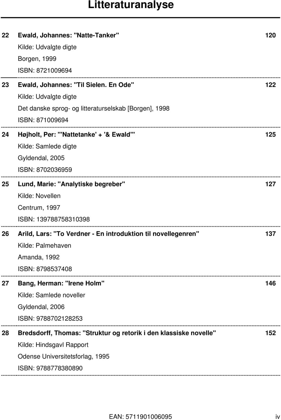 8702036959 25 Lund, Marie: "Analytiske begreber" 127 Kilde: Novellen Centrum, 1997 ISBN: 139788758310398 26 Arild, Lars: "To Verdner - En introduktion til novellegenren" 137 Kilde: Palmehaven