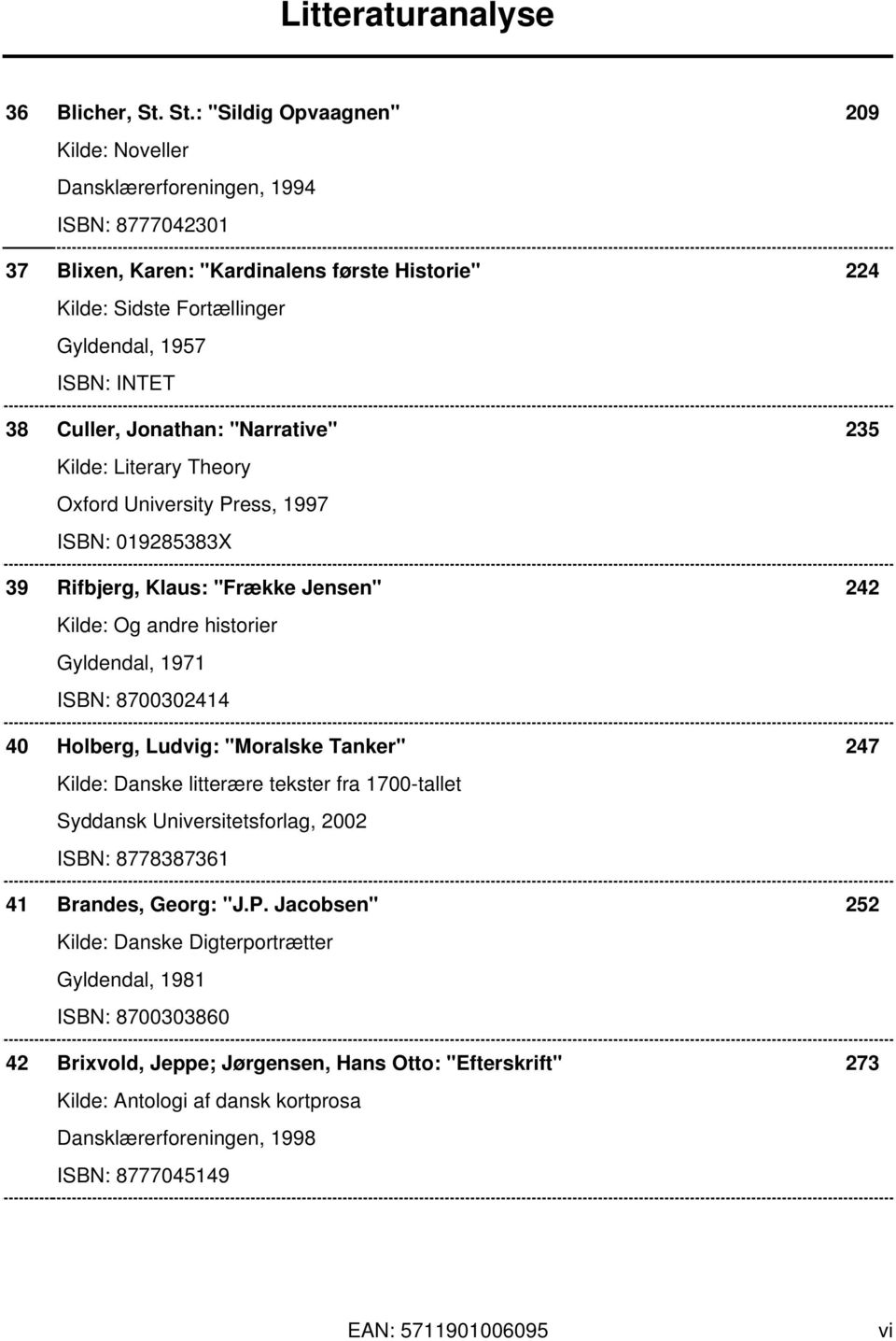 Culler, Jonathan: "Narrative" 235 Kilde: Literary Theory Oxford University Press, 1997 ISBN: 019285383X 39 Rifbjerg, Klaus: "Frække Jensen" 242 Kilde: Og andre historier Gyldendal, 1971 ISBN: