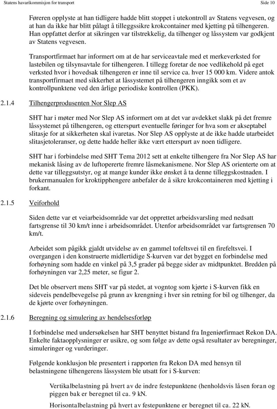 Transportfirmaet har informert om at de har serviceavtale med et merkeverksted for lastebilen og tilsynsavtale for tilhengeren.