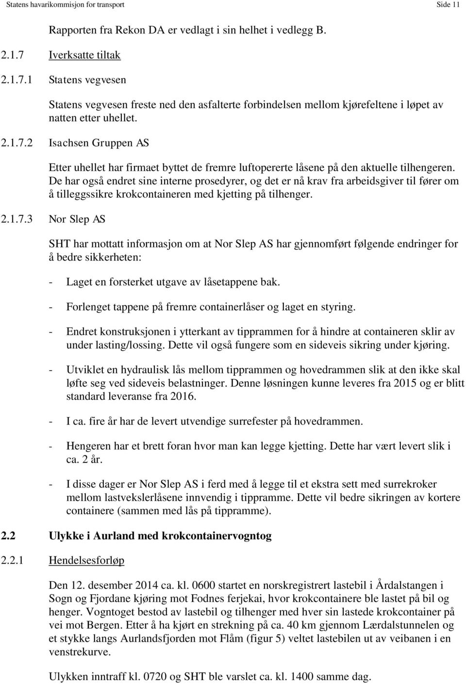 De har også endret sine interne prosedyrer, og det er nå krav fra arbeidsgiver til fører om å tilleggssikre krokcontaineren med kjetting på tilhenger. 2.1.7.