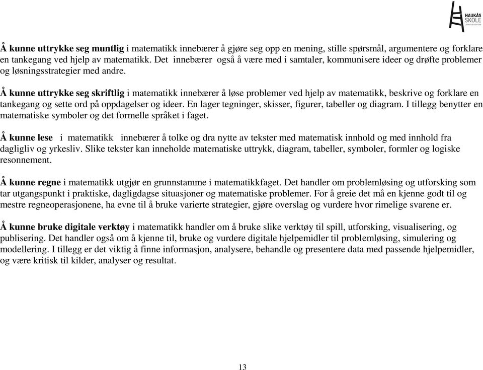 Å kunne uttrykke seg skriftlig i matematikk innebærer å løse problemer ved hjelp av matematikk, beskrive og forklare en tankegang og sette ord på oppdagelser og ideer.