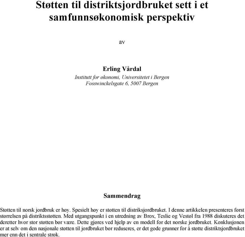 Med utgangspunkt i en utredning av Brox, Teslie og Vestøl fra 1988 diskuteres det deretter hvor stor støtten bør være.