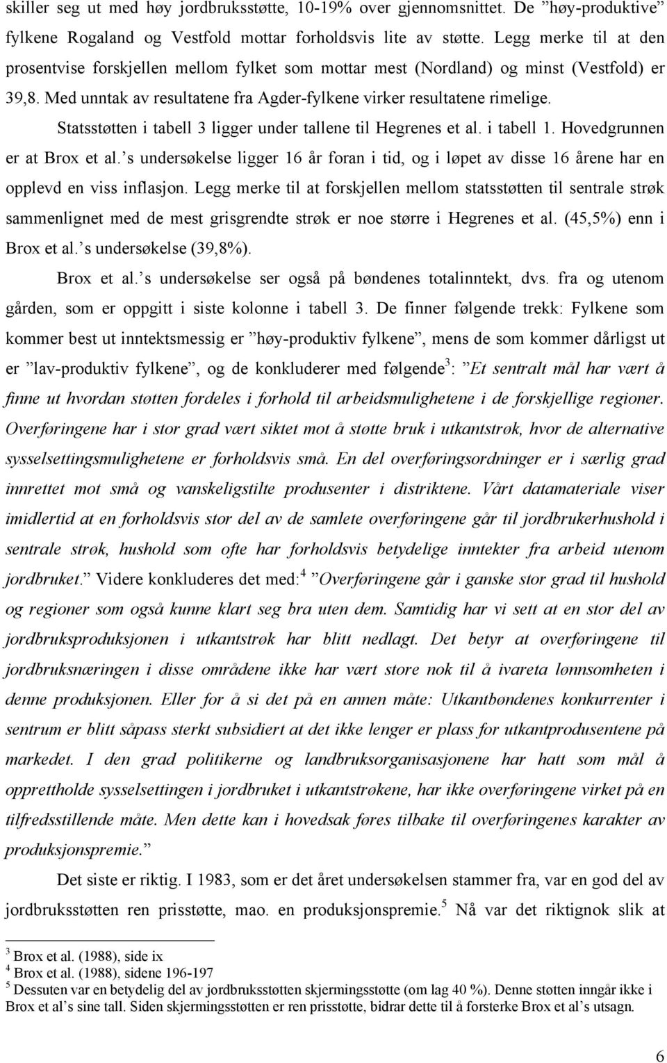 Statsstøtten i tabell 3 ligger under tallene til Hegrenes et al. i tabell 1. Hovedgrunnen er at Brox et al.