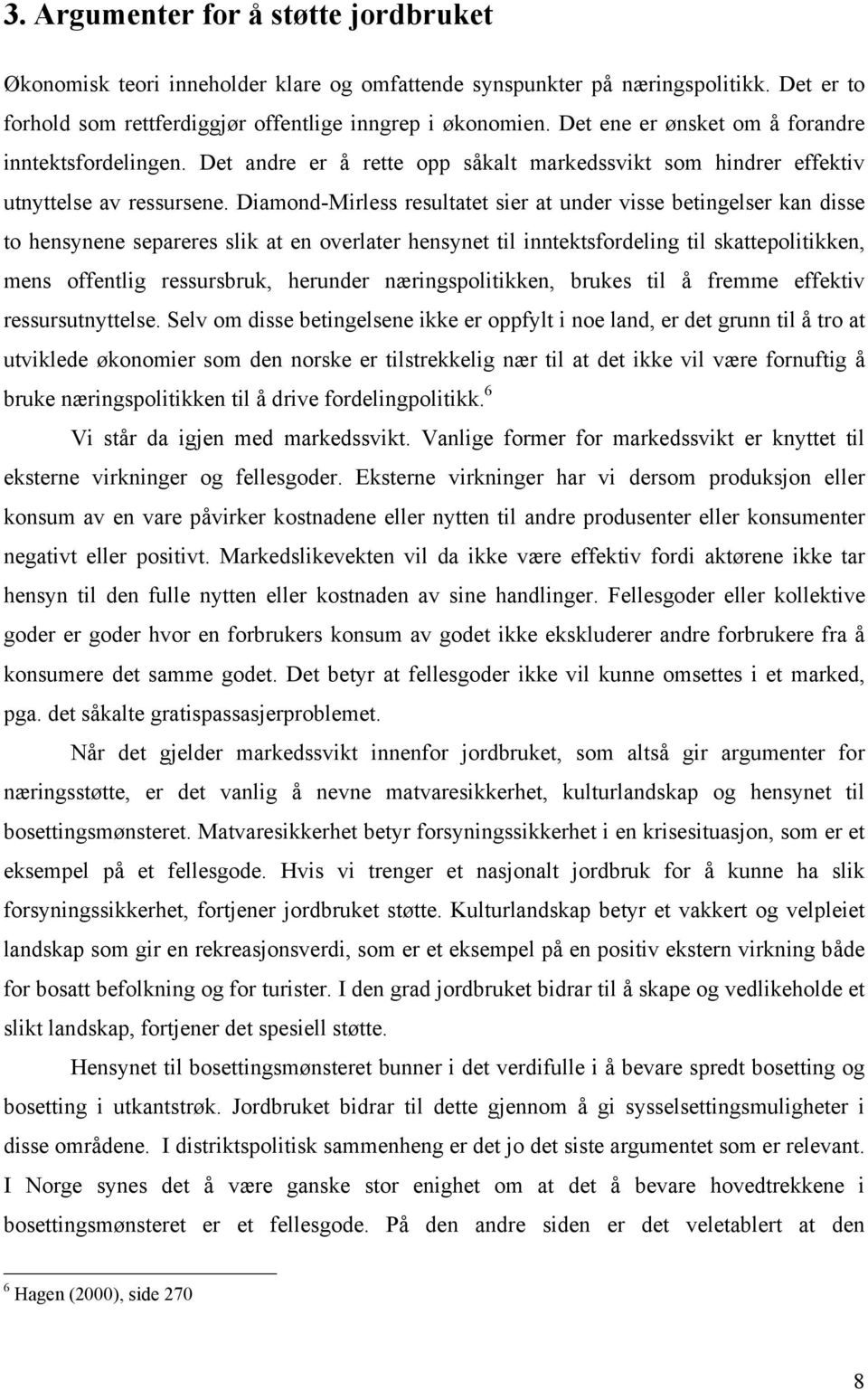 Diamond-Mirless resultatet sier at under visse betingelser kan disse to hensynene separeres slik at en overlater hensynet til inntektsfordeling til skattepolitikken, mens offentlig ressursbruk,