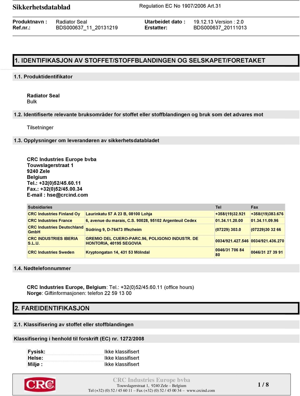 Opplysninger om leverandøren av sikkerhetsdatabladet Touwslagerstraat 1 9240 Zele Belgium Tel.: +32(0)52/45.60.11 Fax.: +32(0)52/45.00.34 E-mail : hse@crcind.