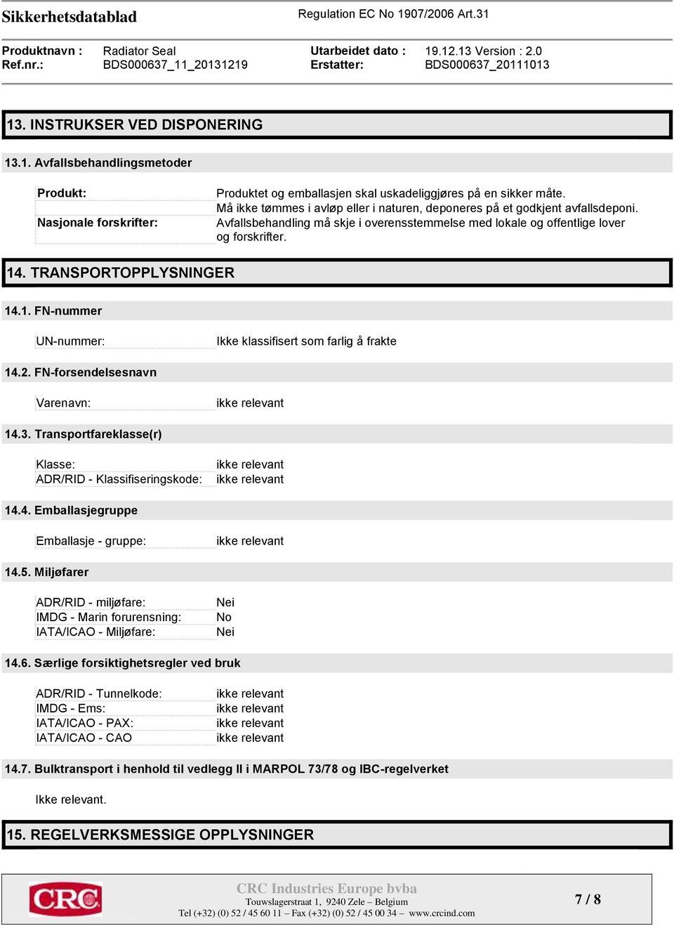 TRANSPORTOPPLYSNINGER 14.1. FN-nummer UN-nummer: som farlig å frakte 14.2. FN-forsendelsesnavn Varenavn: 14.3. Transportfareklasse(r) Klasse: ADR/RID - Klassifiseringskode: 14.4. Emballasjegruppe Emballasje - gruppe: 14.