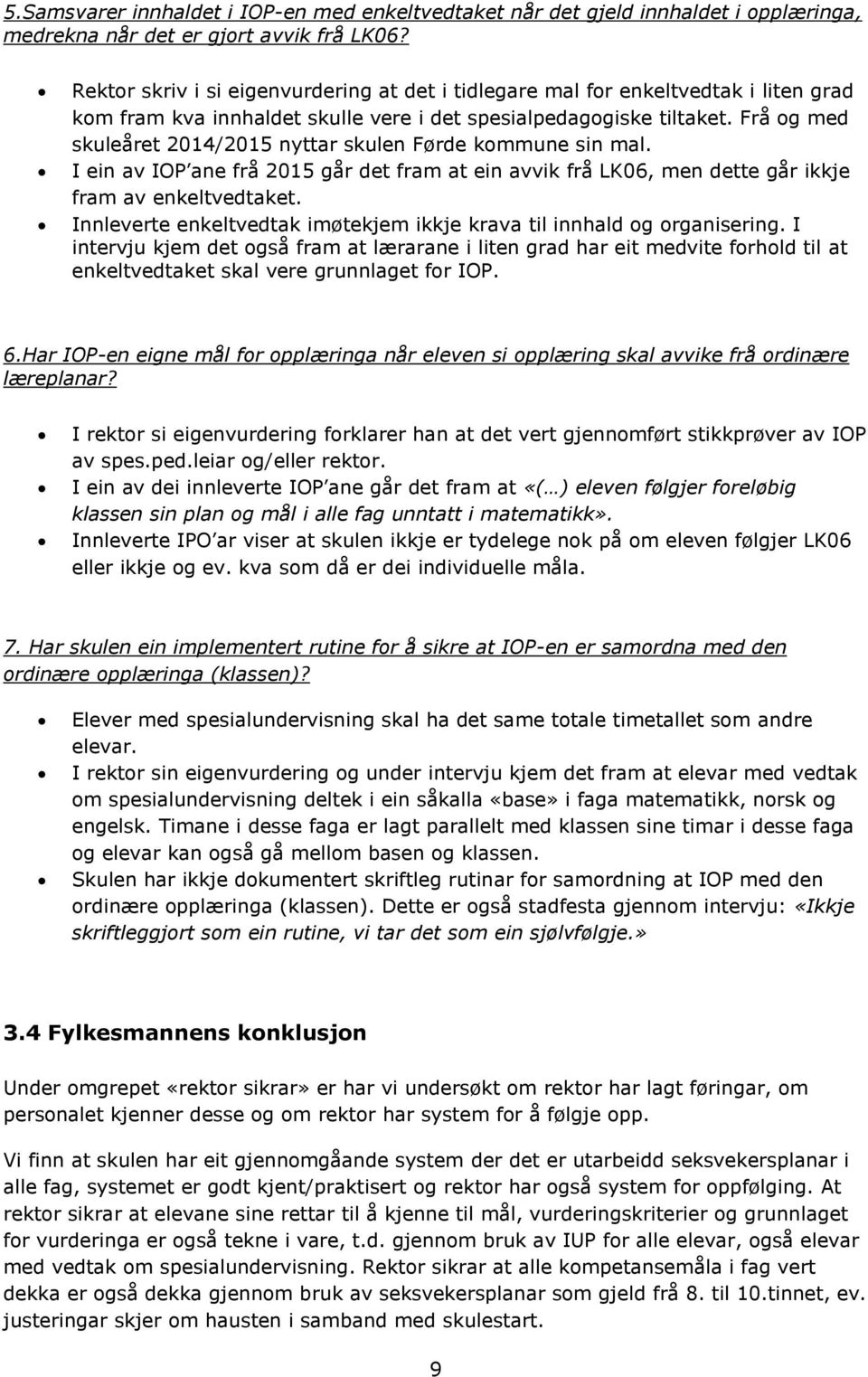Frå og med skuleåret 2014/2015 nyttar skulen Førde kommune sin mal. I ein av IOP ane frå 2015 går det fram at ein avvik frå LK06, men dette går ikkje fram av enkeltvedtaket.