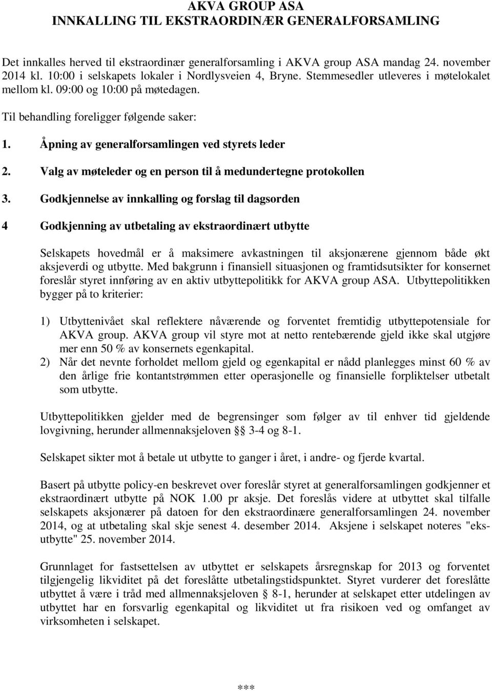 Åpning av generalforsamlingen ved styrets leder 2. Valg av møteleder og en person til å medundertegne protokollen 3.