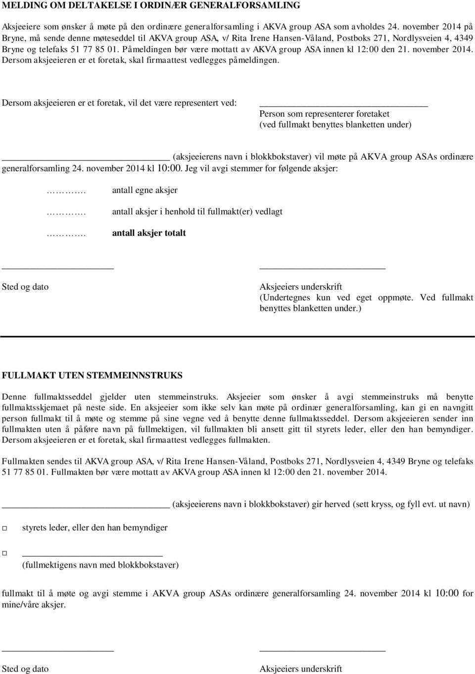 Påmeldingen bør være mottatt av AKVA group ASA innen kl 12:00 den 21. november 2014. Dersom aksjeeieren er et foretak, skal firmaattest vedlegges påmeldingen.