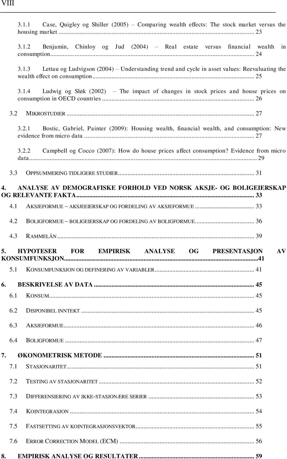 .. 26 3.2 MIKROSTUDIER... 27 3.2.1 Bosic, Gabriel, Painer (2009): Housing wealh, financial wealh, and consumpion: New evidence from micro daa... 27 3.2.2 Campbell og Cocco (2007): How do house prices affec consumpion?