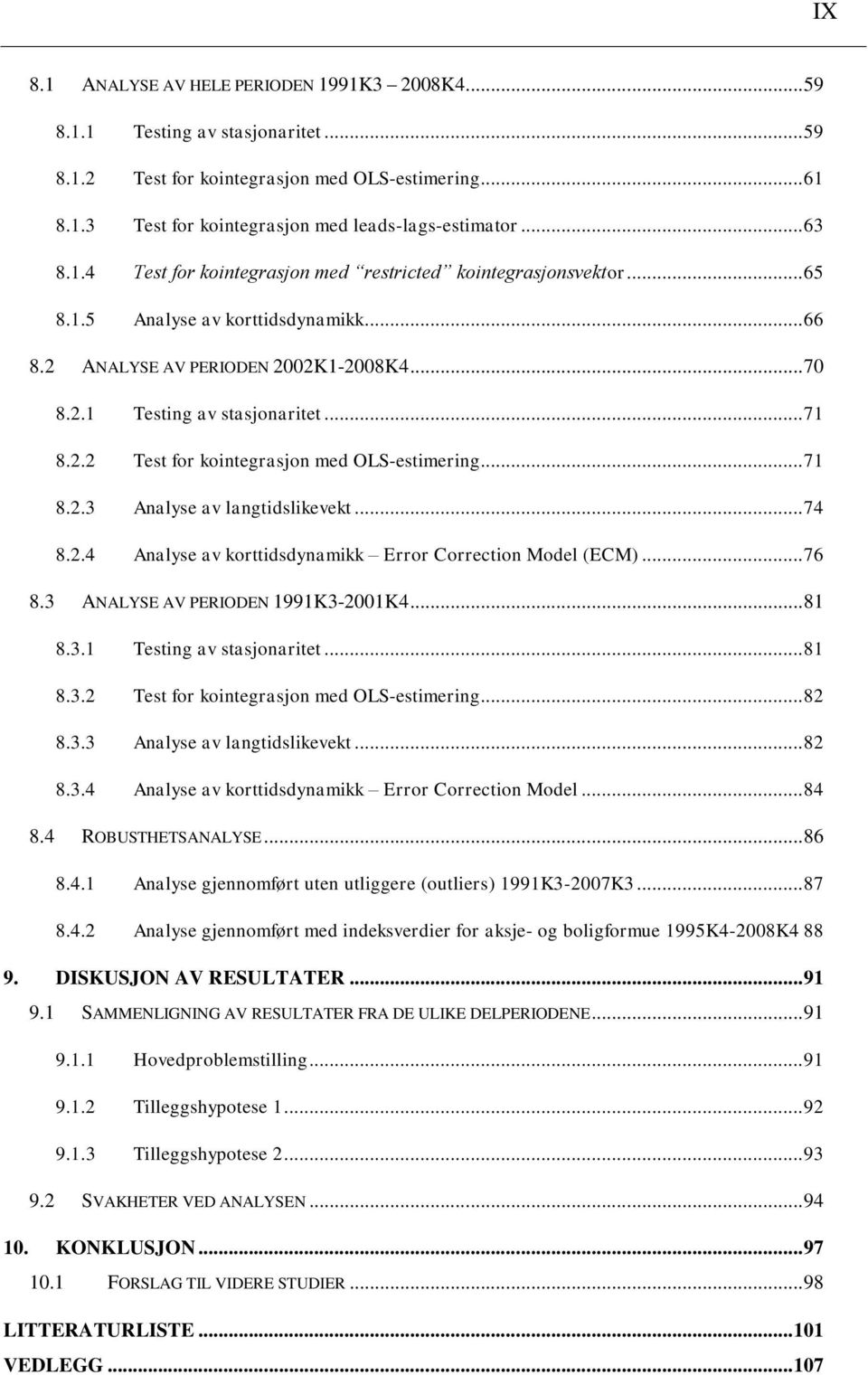 .. 74 8.2.4 Analyse av koridsdynamikk Error Correcion Model (ECM)... 76 8.3 ANALYSE AV PERIODEN 1991K3-2001K4... 81 8.3.1 Tesing av sasjonarie... 81 8.3.2 Tes for koinegrasjon med OLS-esimering... 82 8.